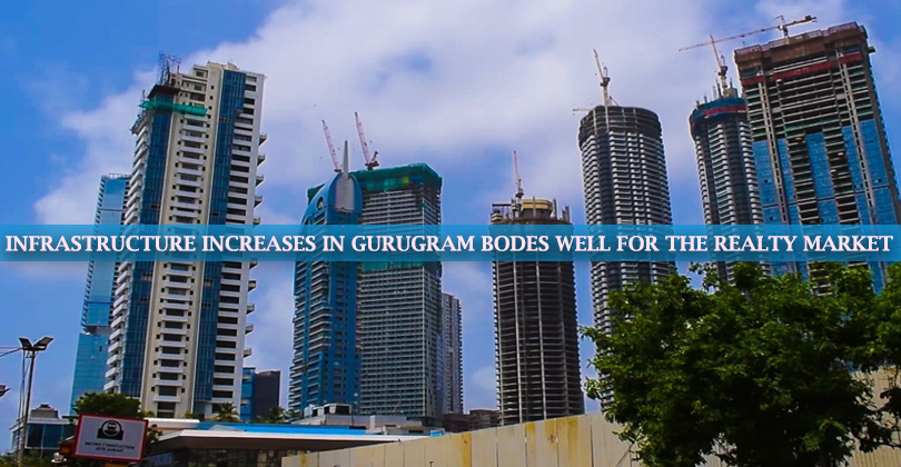 Infrastructure Increases In Gurugram Bodes Well For The Realty Market