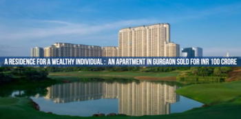 A residence for a wealthy individual An apartment in Gurgaon sold for INR 100 crore