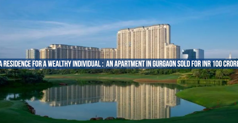 A residence for a wealthy individual: An apartment in Gurgaon sold for INR 100 crore