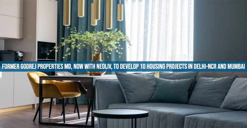 Former Godrej Properties MD, now with NeoLiv, to develop 10 housing projects in Delhi-NCR and Mumbai