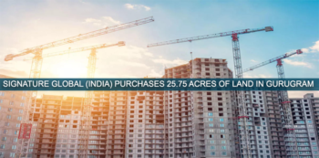 Signature Global (India) Purchases 25.75 acres of land in Gurugram