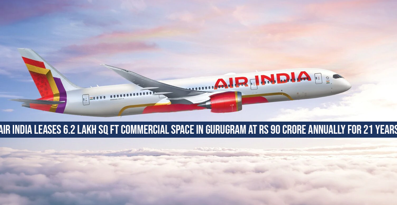Air India leases 6.2 lakh sq ft commercial space in Gurugram at rs 90 crore annually for 21 years