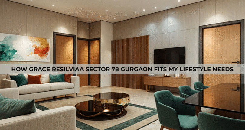How Grace Resilviaa Sector 78 Gurgaon Fits My Lifestyle Needs