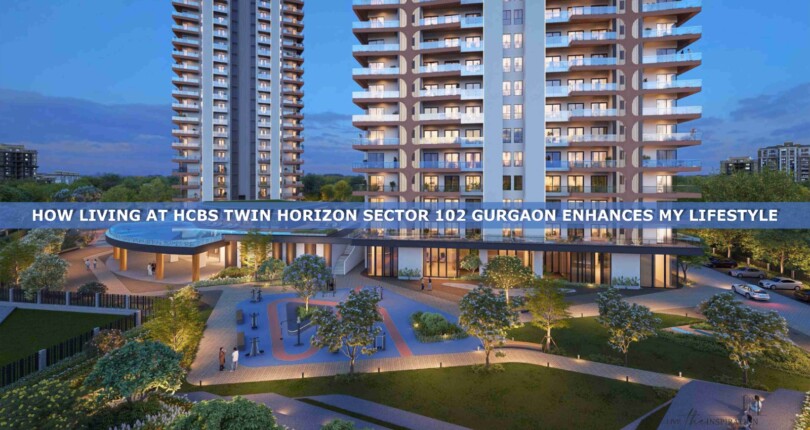 How Living at HCBS Twin Horizon Sector 102 Gurgaon Enhances My Lifestyle