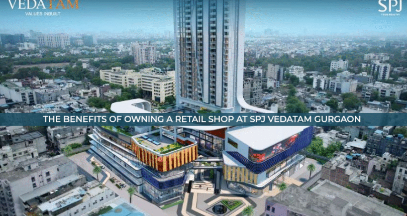 The Benefits of Owning a Retail Shop at SPJ Vedatam Gurgaon