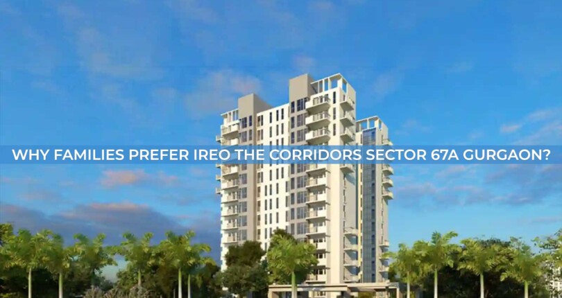 Why Families Prefer IREO The Corridors Sector 67A Gurgaon?