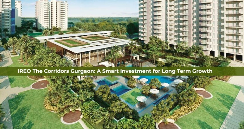 IREO The Corridors Gurgaon: A Smart Investment for Long Term Growth