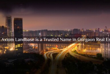 Why Axiom Landbase Is A Trusted Name In Gurgaon Real Estate